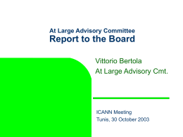 At Large Advisory Committee  Report to the Board Vittorio Bertola At Large Advisory Cmt.  ICANN Meeting Tunis, 30 October 2003