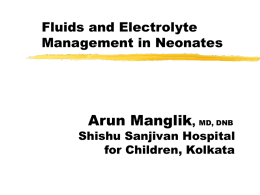 Fluids and Electrolyte Management in Neonates  Arun Manglik, MD, DNB  Shishu Sanjivan Hospital for Children, Kolkata.