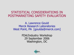 STATISTICAL CONSIDERATIONS IN POSTMARKETING SAFETY EVALUATION A. Lawrence Gould Merck Research Laboratories West Point, PA [goulda@merck.com] FDA/Industry Workshop 29 September 2006 Washington, DC.