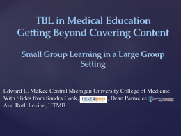 TBL in Medical Education Getting Beyond Covering Content Small Group Learning in a Large Group Setting Edward E.