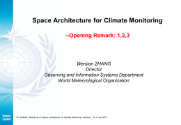 Space Architecture for Climate Monitoring --Opening Remark: 1,2,3  Wenjian ZHANG Director Observing and Information Systems Department World Meteorological Organization  W.