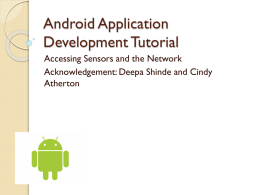 Android Application Development Tutorial Accessing Sensors and the Network Acknowledgement: Deepa Shinde and Cindy Atherton.