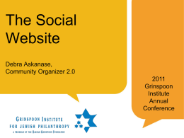 The Social Website Debra Askanase, Community Organizer 2.0Grinspoon Institute Annual Conference About the presenter Debra Askanase, Engagement Strategist  Almost 20 years of experience in nonprofit work, 4+ years as.