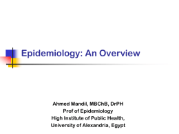 Epidemiology: An Overview  Ahmed Mandil, MBChB, DrPH Prof of Epidemiology High Institute of Public Health, University of Alexandria, Egypt.