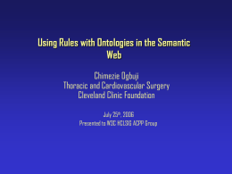 Using Rules with Ontologies in the Semantic Web Chimezie Ogbuji Thoracic and Cardiovascular Surgery Cleveland Clinic Foundation July 25th, 2006 Presented to W3C HCLSIG ACPP Group.