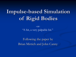 Impulse-based Simulation of Rigid Bodies -or“A hit, a very palpable hit.”  Following the paper by Brian Mirtich and John Canny.