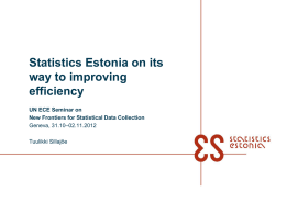Statistics Estonia on its way to improving efficiency UN ECE Seminar on New Frontiers for Statistical Data Collection Geneva, 31.10‒02.11.2012  Tuulikki Sillajõe.