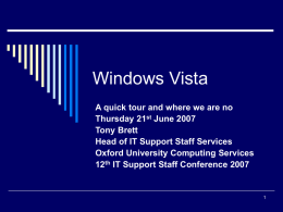 Windows Vista A quick tour and where we are no Thursday 21st June 2007 Tony Brett Head of IT Support Staff Services Oxford University Computing.