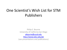 One Scientist’s Wish List for STM Publishers  Philip E. Bourne University of California San Diego pbourne@ucsd.edu http://www.sdsc.edu/pb (see presentations and publications)