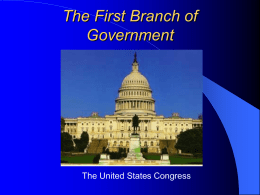 The First Branch of Government  The United States Congress 3 types of behavior   Advertising – Nobody’s senator but yours    Credit claiming – Has to be credible –