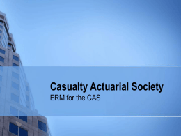 Casualty Actuarial Society ERM for the CAS Centennial Goal   The CAS will be recognized globally as a leading resource in educating casualty actuaries.