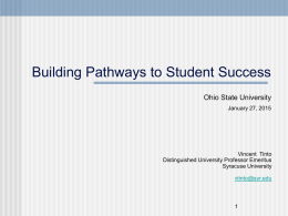 Building Pathways to Student Success Ohio State University January 27, 2015  Vincent Tinto Distinguished University Professor Emeritus Syracuse University vtinto@syr.edu.