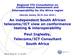 Regional ITU Consultation on Conformance Assessment and Interoperability for the Africa region (Nairobi, Kenya, 30-31 July 2010 )  An independent South African telecoms/ICT view on.