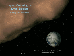 Impact Cratering on Small Bodies a well-posed problem?  Erik Asphaug • Earth Sciences Department, UCSC asphaug@es.ucsc.edu.