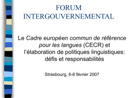 FORUM INTERGOUVERNEMENTAL Le Cadre européen commun de référence pour les langues (CECR) et l’élaboration de politiques linguistiques: défis et responsabilités Strasbourg, 6-8 février 2007