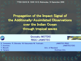 TTISS DAOS-B: 10:00-10:15, Wednesday, 16 September 2009  Propagation of the Impact Signal of the Additionally-Assimilated Observations over the Indian Ocean through tropical waves Qoosaku MOTEKI RIGC/JAMSTEC K. T. T. S.  Yoneyama・