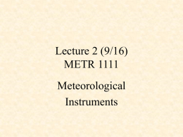 Lecture 2 (9/16) METR 1111 Meteorological Instruments Thermometers • Thermometers measure temperature. • Some types of thermometers: - liquid-in glass - bimetallic - infrared - thermoelectric.