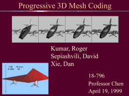 Progressive 3D Mesh Coding  Kumar, Roger Sepiashvili, David Xie, Dan 18-796 Professor Chen April 19, 1999