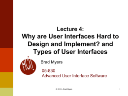 Lecture 4:  Why are User Interfaces Hard to Design and Implement? and Types of User Interfaces Brad Myers  05-830 Advanced User Interface Software © 2013 - Brad.