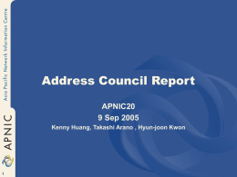 Address Council Report APNIC20 9 Sep 2005 Kenny Huang, Takashi Arano , Hyun-joon Kwon.