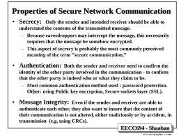 Properties of Secure Network Communication • Secrecy: Only the sender and intended receiver should be able to understand the contents of the.