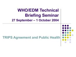 WHO/EDM Technical Briefing Seminar 27 September &ndash; 1 October 2004  TRIPS Agreement and Public Health.