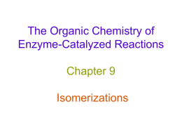 The Organic Chemistry of Enzyme-Catalyzed Reactions  Chapter 9 Isomerizations Isomerizations Conversion of one molecule into another with the same formula • Hydrogen shifts to the same.
