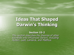Ideas That Shaped Darwin’s Thinking Section 15-2  This section describes the theories of other scientists who influenced Darwin, including Hutton, Lyell, Lamarck, and Malthus.