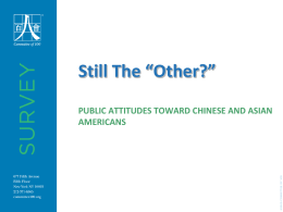 Still The “Other?” PUBLIC ATTITUDES TOWARD CHINESE AND ASIAN AMERICANS © 2009 Committee of 100 The report has been prepared by the Committee.