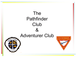 The Pathfinder Club & Adventurer Club What is it? • The Pathfinder and Adventurer Clubs are departments of the Seventh-day Adventist Church , dedicated to the development.