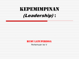 Kepemimpinan (Leadership) :  Rudy Latuperissa Pertemuan ke V Leadership:  Leadership adalah proses dimana seorang individu mempengaruhi anggota-anggota kelompok lainnya untuk pencapaian tujuan kelompok atau organisasi.