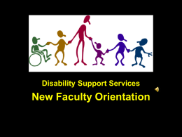 Disability Support Services  New Faculty Orientation • Eventually all Faculty will have a student with a disability in their class.