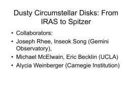 Dusty Circumstellar Disks: From IRAS to Spitzer • Collaborators: • Joseph Rhee, Inseok Song (Gemini Observatory), • Michael McElwain, Eric Becklin (UCLA) • Alycia Weinberger (Carnegie.