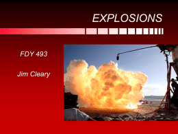 EXPLOSIONS FDY 493 Jim Cleary EXPLOSIONS • Overview: • What is an explosion? • What can fuel an explosion? • Explosion effects • Protection from explosions • Case studies.