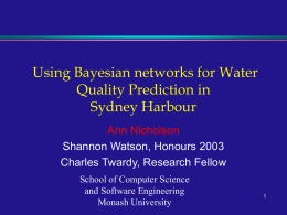 Using Bayesian networks for Water Quality Prediction in Sydney Harbour Ann Nicholson Shannon Watson, Honours 2003 Charles Twardy, Research Fellow School of Computer Science and Software Engineering Monash.
