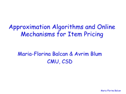 Approximation Algorithms and Online Mechanisms for Item Pricing Maria-Florina Balcan & Avrim Blum CMU, CSD  Maria-Florina Balcan.