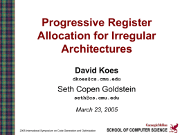 Progressive Register Allocation for Irregular Architectures David Koes dkoes@cs.cmu.edu  Seth Copen Goldstein seth@cs.cmu.edu  March 23, 2005  2005 International Symposium on Code Generation and Optimization.