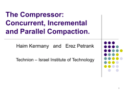 The Compressor: Concurrent, Incremental and Parallel Compaction. Haim Kermany and Erez Petrank Technion – Israel Institute of Technology.