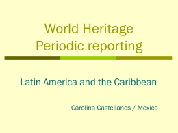 World Heritage Periodic reporting Latin America and the Caribbean Carolina Castellanos / Mexico.