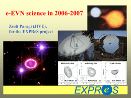 e-EVN science in 2006-2007 Zsolt Paragi (JIVE), for the EXPReS project What will e-VLBI offer for us one day? Several Gbps data rates/telescope,