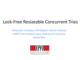 Lock-Free Resizeable Concurrent Tries Aleksandar Prokopec, Phil Bagwell, Martin Odersky LAMP, École Polytechnique Fédérale de Lausanne Switzerland.
