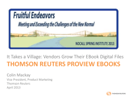 It Takes a Village: Vendors Grow Their EBook Digital Files  THOMSON REUTERS PROVIEW EBOOKS Colin Mackay Vice President, Product Marketing Thomson Reuters April 2013