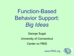 Function-Based Behavior Support: Big Ideas George Sugai University of Connecticut Center on PBIS www.PBIS.org “Lemon Drop Kid” • Problem contexts – Multiple task demands – Pending timelines – Halt in.