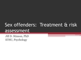 Sex offenders: Treatment & risk assessment Jill D. Stinson, PhD ETSU, Psychology Disclosure Statement of Financial Interest • I, Jill Stinson, PhD, DO NOT have a.