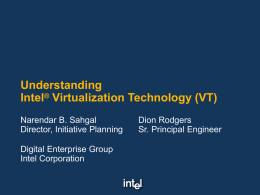 Understanding Intel® Virtualization Technology (VT) Narendar B. Sahgal Director, Initiative Planning Digital Enterprise Group Intel Corporation  Dion Rodgers Sr.