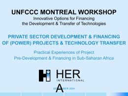 UNFCCC MONTREAL WORKSHOP Innovative Options for Financing the Development & Transfer of Technologies  PRIVATE SECTOR DEVELOPMENT & FINANCING OF (POWER) PROJECTS & TECHNOLOGY TRANSFER Practical.