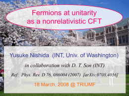 Fermions at unitarity as a nonrelativistic CFT  Yusuke Nishida (INT, Univ. of Washington) in collaboration with D.