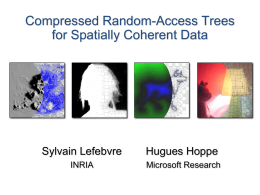 Compressed Random-Access Trees for Spatially Coherent Data  Sylvain Lefebvre  Hugues Hoppe  INRIA  Microsoft Research Motivation: Spatially Coherent Images  Light map   Distance field HDR luminance  Goals:      Alpha matte  Reduce space Reduce bandwidth  Subject.