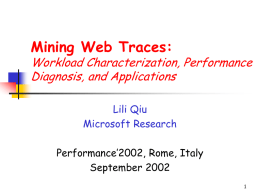 Mining Web Traces:  Workload Characterization, Performance Diagnosis, and Applications Lili Qiu Microsoft Research Performance’2002, Rome, Italy September 2002