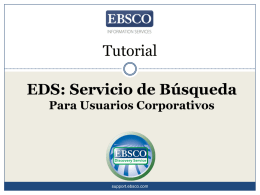 Tutorial EDS: Servicio de Búsqueda Para Usuarios Corporativos  support.ebsco.com Bienvenido al tutorial de EDS: Servicio de Búsqueda para usuarios corporativos de EBSCO.